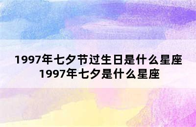 1997年七夕节过生日是什么星座 1997年七夕是什么星座